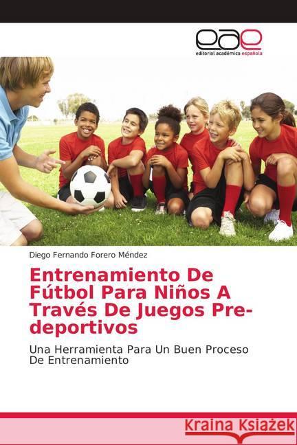Entrenamiento De Fútbol Para Niños A Través De Juegos Pre-deportivos : Una Herramienta Para Un Buen Proceso De Entrenamiento