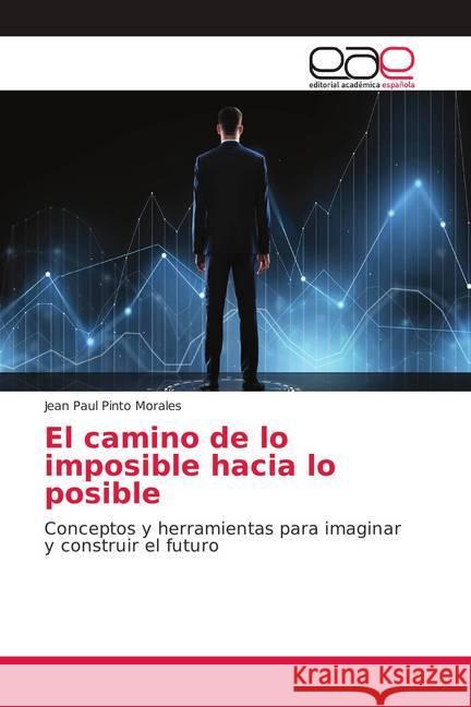 El camino de lo imposible hacia lo posible : Conceptos y herramientas para imaginar y construir el futuro