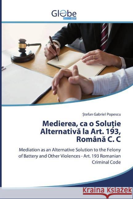 Medierea, ca o Solu ie Alternativa la Art. 193, Româna C. C : Mediation as an Alternative Solution to the Felony of Battery and Other Violences - Art. 193 Romanian Criminal Code