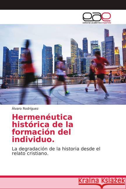 Hermenéutica histórica de la formación del individuo. : La degradación de la historia desde el relato cristiano.