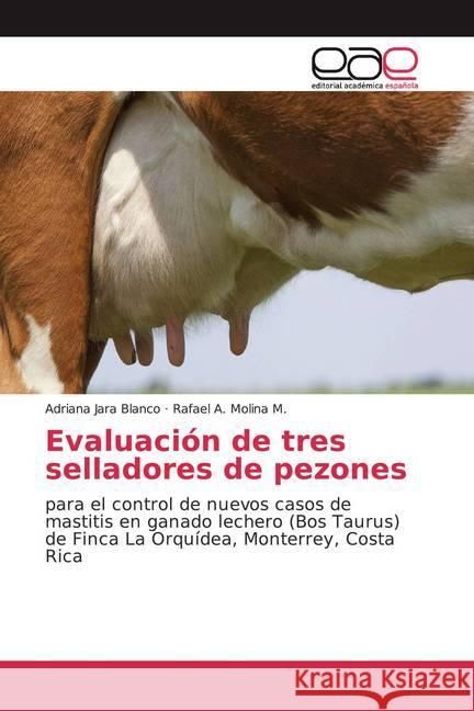 Evaluación de tres selladores de pezones : para el control de nuevos casos de mastitis en ganado lechero (Bos Taurus) de Finca La Orquídea, Monterrey, Costa Rica