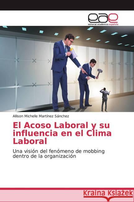 El Acoso Laboral y su influencia en el Clima Laboral : Una visión del fenómeno de mobbing dentro de la organización