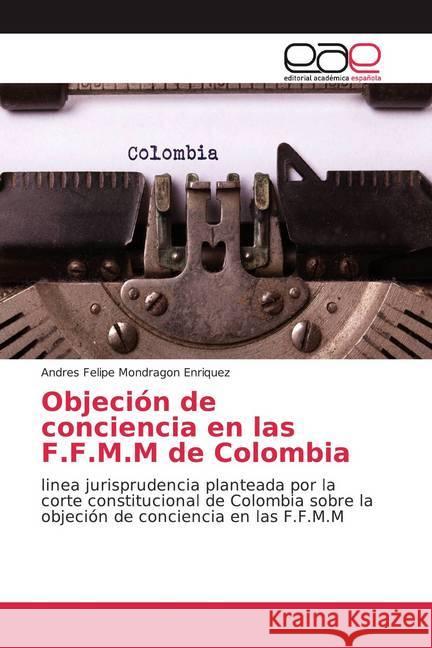 Objeción de conciencia en las F.F.M.M de Colombia : linea jurisprudencia planteada por la corte constitucional de Colombia sobre la objeción de conciencia en las F.F.M.M