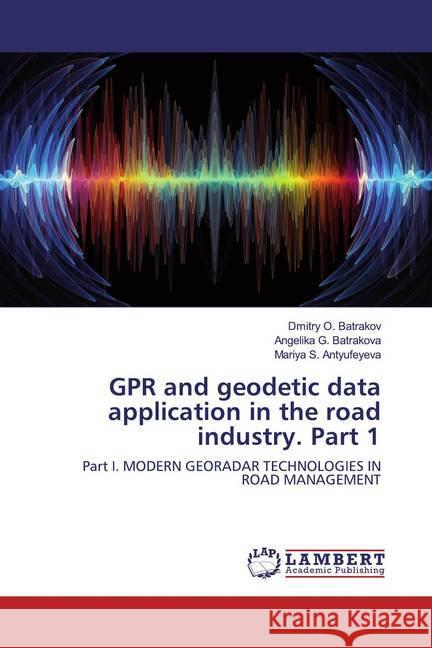 GPR and geodetic data application in the road industry. Part 1 : Part I. MODERN GEORADAR TECHNOLOGIES IN ROAD MANAGEMENT