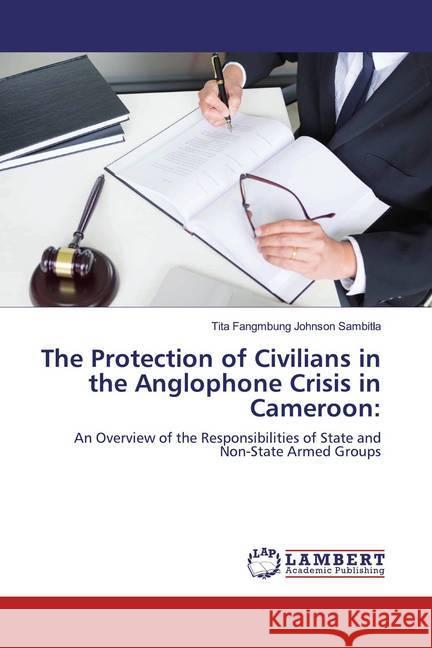 The Protection of Civilians in the Anglophone Crisis in Cameroon: : An Overview of the Responsibilities of State and Non-State Armed Groups