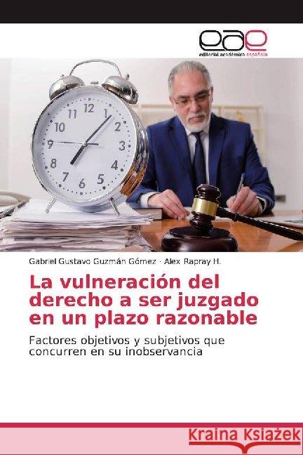 La vulneración del derecho a ser juzgado en un plazo razonable : Factores objetivos y subjetivos que concurren en su inobservancia