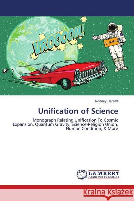 Unification of Science : Monograph Relating Unification To Cosmic Expansion, Quantum Gravity, Science-Religion Union, Human Condition, & More