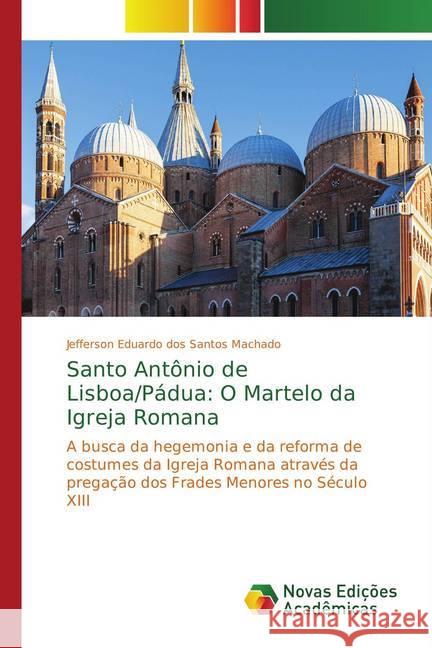 Santo Antônio de Lisboa/Pádua: O Martelo da Igreja Romana : A busca da hegemonia e da reforma de costumes da Igreja Romana através da pregação dos Frades Menores no Século XIII