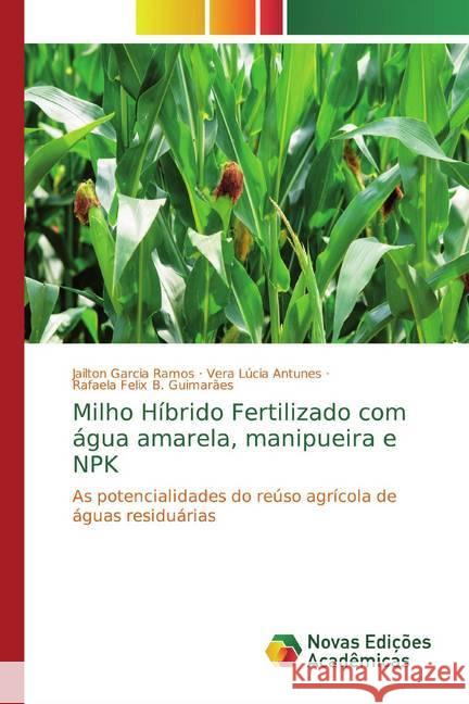 Milho Híbrido Fertilizado com água amarela, manipueira e NPK : As potencialidades do reúso agrícola de águas residuárias