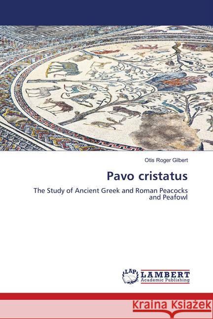 Pavo cristatus : The Study of Ancient Greek and Roman Peacocks and Peafowl