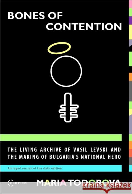 Bones of Contention: The Living Archive of Vasil Levski and the Making of Bulgaria's National Hero