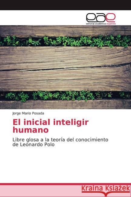 El inicial inteligir humano : Libre glosa a la teoría del conocimiento de Leonardo Polo