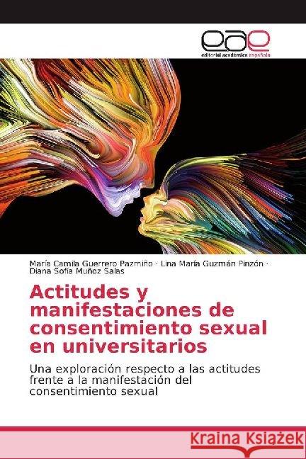 Actitudes y manifestaciones de consentimiento sexual en universitarios : Una exploración respecto a las actitudes frente a la manifestación del consentimiento sexual