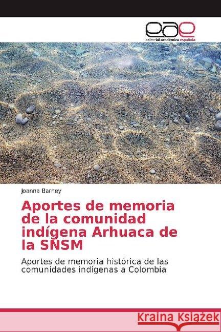 Aportes de memoria de la comunidad indígena Arhuaca de la SNSM : Aportes de memoria histórica de las comunidades indígenas a Colombia