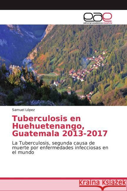 Tuberculosis en Huehuetenango, Guatemala 2013-2017 : La Tuberculosis, segunda causa de muerte por enfermedades infecciosas en el mundo