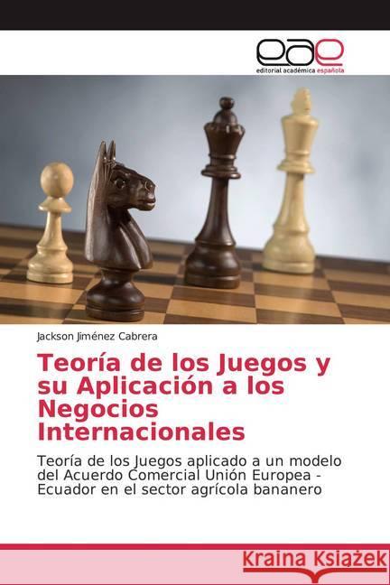 Teoría de los Juegos y su Aplicación a los Negocios Internacionales : Teoría de los Juegos aplicado a un modelo del Acuerdo Comercial Unión Europea - Ecuador en el sector agrícola bananero