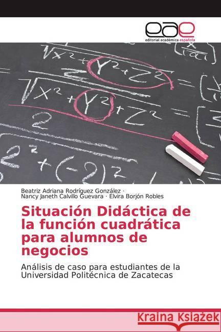 Situación Didáctica de la función cuadrática para alumnos de negocios : Análisis de caso para estudiantes de la Universidad Politécnica de Zacatecas