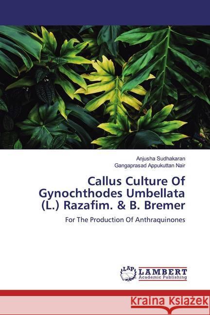 Callus Culture Of Gynochthodes Umbellata (L.) Razafim. & B. Bremer : For The Production Of Anthraquinones