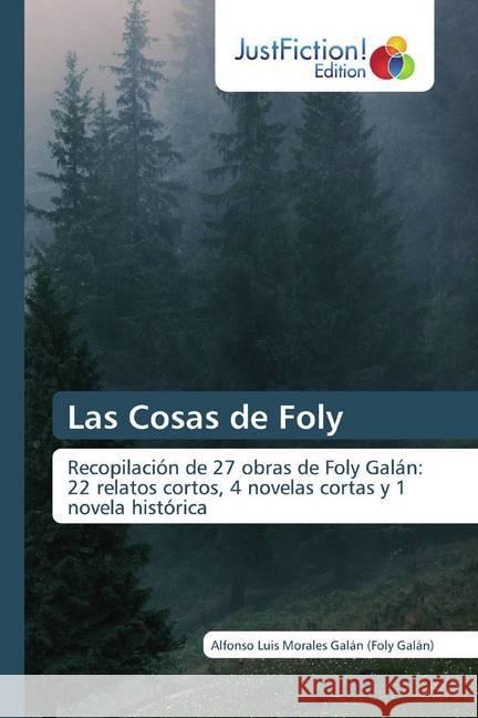 Las Cosas de Foly : Recopilación de 27 obras de Foly Galán: 22 relatos cortos, 4 novelas cortas y 1 novela histórica