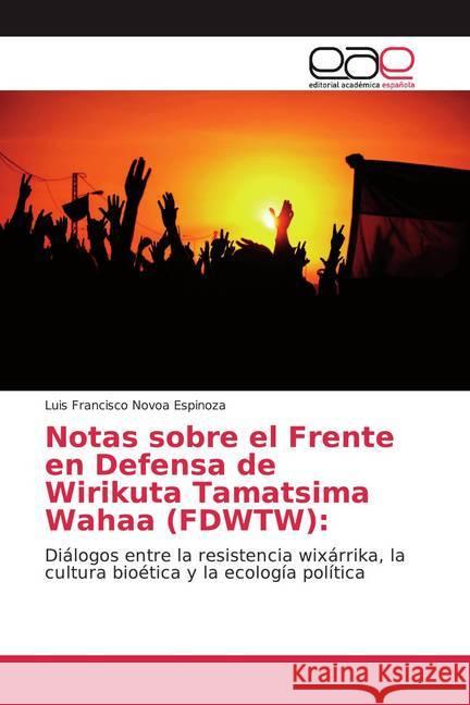 Notas sobre el Frente en Defensa de Wirikuta Tamatsima Wahaa (FDWTW): : Diálogos entre la resistencia wixárrika, la cultura bioética y la ecología política