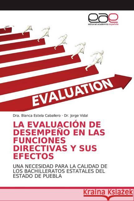 LA EVALUACIÓN DE DESEMPEÑO EN LAS FUNCIONES DIRECTIVAS Y SUS EFECTOS : UNA NECESIDAD PARA LA CALIDAD DE LOS BACHILLERATOS ESTATALES DEL ESTADO DE PUEBLA