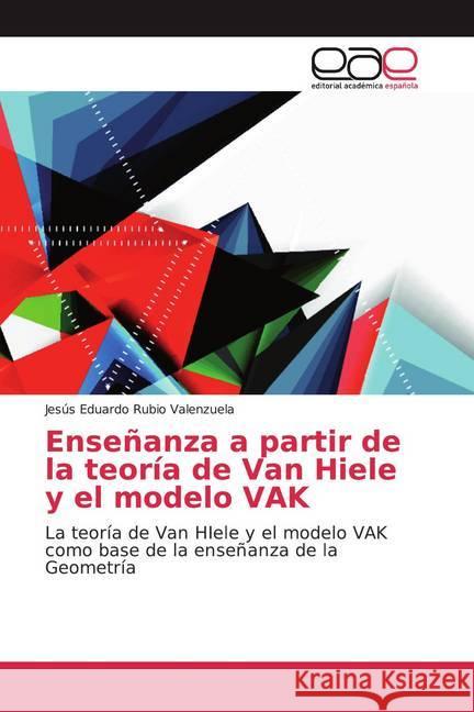 Enseñanza a partir de la teoría de Van Hiele y el modelo VAK : La teoría de Van HIele y el modelo VAK como base de la enseñanza de la Geometría