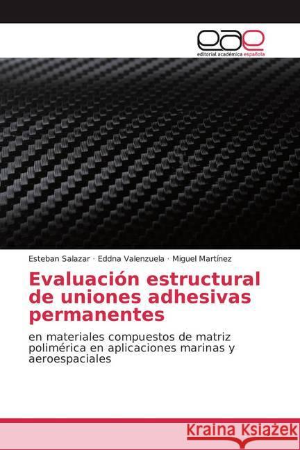 Evaluación estructural de uniones adhesivas permanentes : en materiales compuestos de matriz polimérica en aplicaciones marinas y aeroespaciales