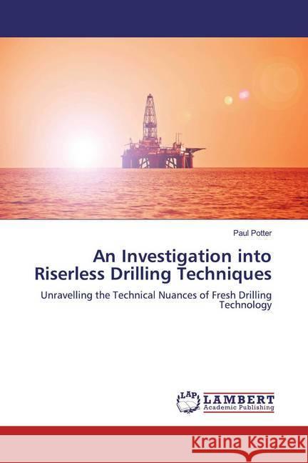 An Investigation into Riserless Drilling Techniques : Unravelling the Technical Nuances of Fresh Drilling Technology