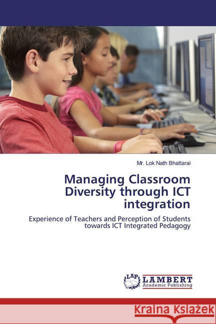 Managing Classroom Diversity through ICT integration : Experience of Teachers and Perception of Students towards ICT Integrated Pedagogy