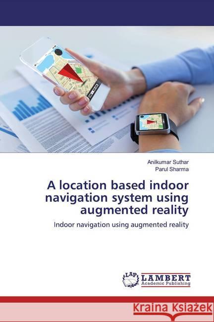 A location based indoor navigation system using augmented reality : Indoor navigation using augmented reality