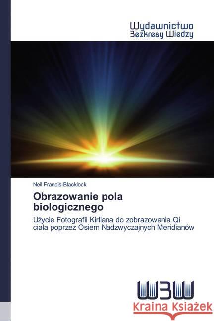 Obrazowanie pola biologicznego : Uzycie Fotografii Kirliana do zobrazowania Qi ciala poprzez Osiem Nadzwyczajnych Meridianów