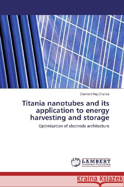 Titania nanotubes and its application to energy harvesting and storage : Optimization of electrode architecture