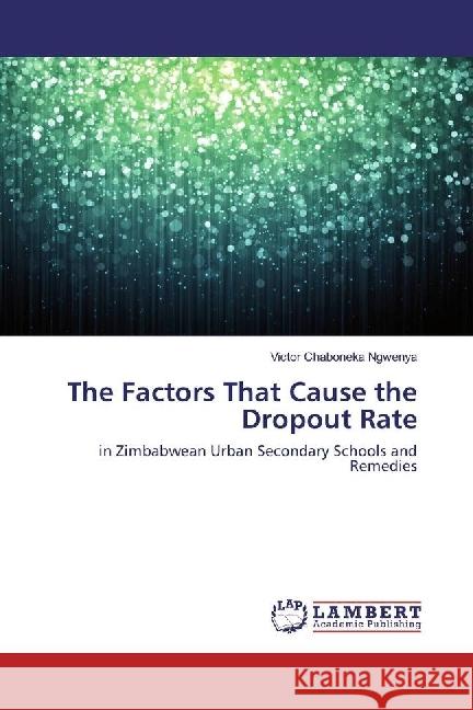 The Factors That Cause the Dropout Rate : in Zimbabwean Urban Secondary Schools and Remedies