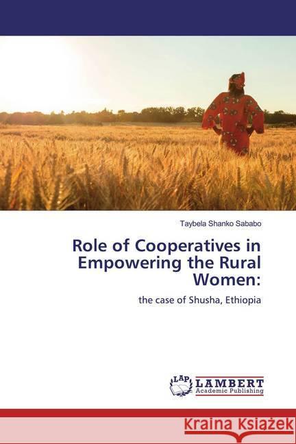 Role of Cooperatives in Empowering the Rural Women: : the case of Shusha, Ethiopia