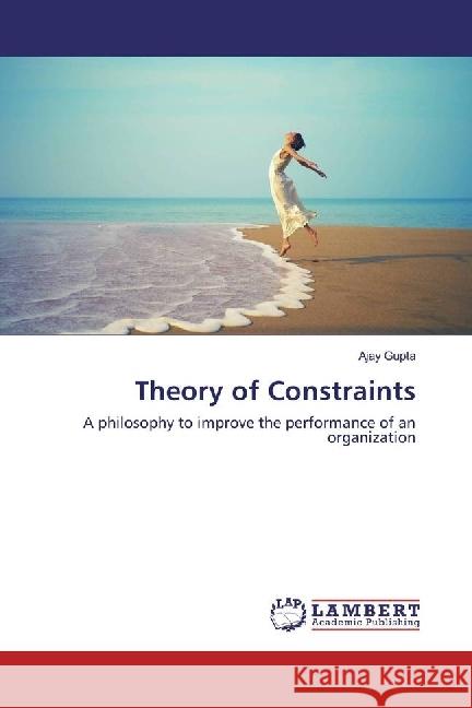 Theory of Constraints : A philosophy to improve the performance of an organization