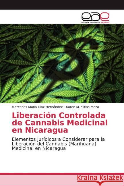 Liberación Controlada de Cannabis Medicinal en Nicaragua : Elementos Jurídicos a Considerar para la Liberación del Cannabis (Marihuana) Medicinal en Nicaragua