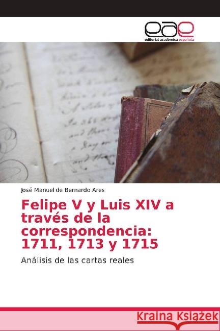 Felipe V y Luis XIV a través de la correspondencia: 1711, 1713 y 1715 : Análisis de las cartas reales