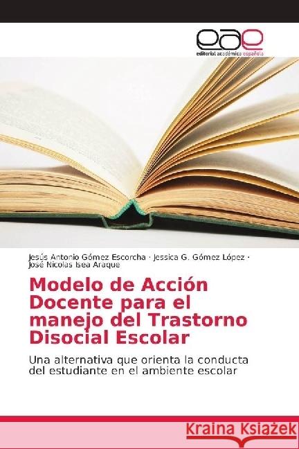 Modelo de Acción Docente para el manejo del Trastorno Disocial Escolar : Una alternativa que orienta la conducta del estudiante en el ambiente escolar