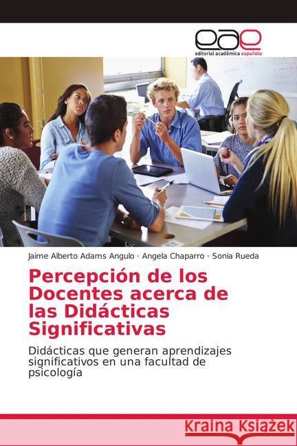 Percepción de los Docentes acerca de las Didácticas Significativas : Didácticas que generan aprendizajes significativos en una facultad de psicología