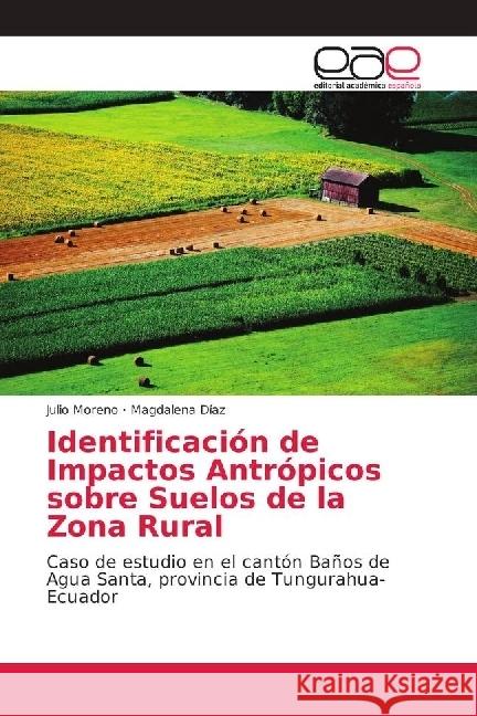 Identificación de Impactos Antrópicos sobre Suelos de la Zona Rural : Caso de estudio en el cantón Baños de Agua Santa, provincia de Tungurahua-Ecuador