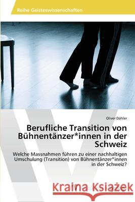Berufliche Transition von Bühnentänzer innen in der Schweiz : Welche Massnahmen führen zu einer nachhaltigen Umschulung (Transition) von Bühnentänzer innen in der Schweiz?