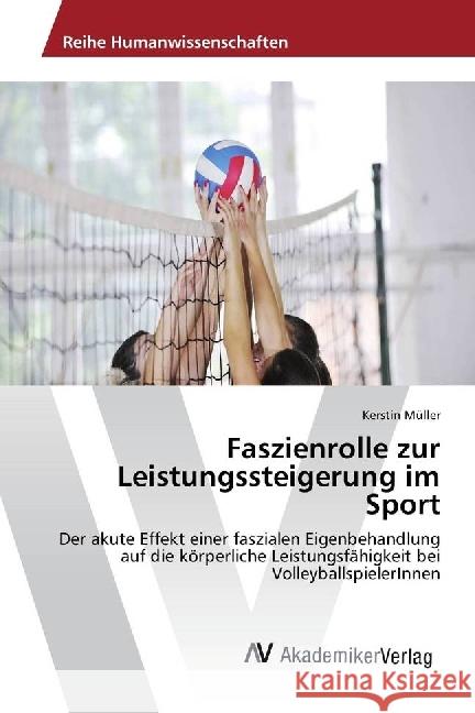 Faszienrolle zur Leistungssteigerung im Sport : Der akute Effekt einer faszialen Eigenbehandlung auf die körperliche Leistungsfähigkeit bei VolleyballspielerInnen