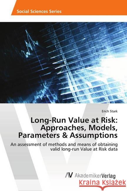 Long-Run Value at Risk: Approaches, Models, Parameters & Assumptions : An assessment of methods and means of obtaining valid long-run Value at Risk data