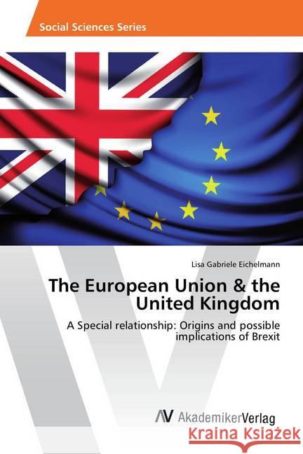 The European Union & the United Kingdom : A Special relationship: Origins and possible implications of Brexit