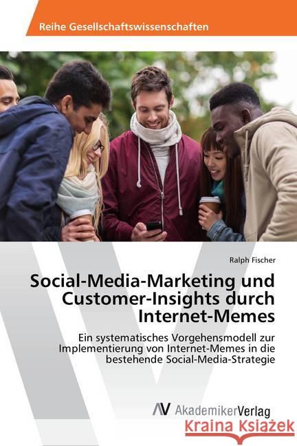 Social-Media-Marketing und Customer-Insights durch Internet-Memes : Ein systematisches Vorgehensmodell zur Implementierung von Internet-Memes in die bestehende Social-Media-Strategie