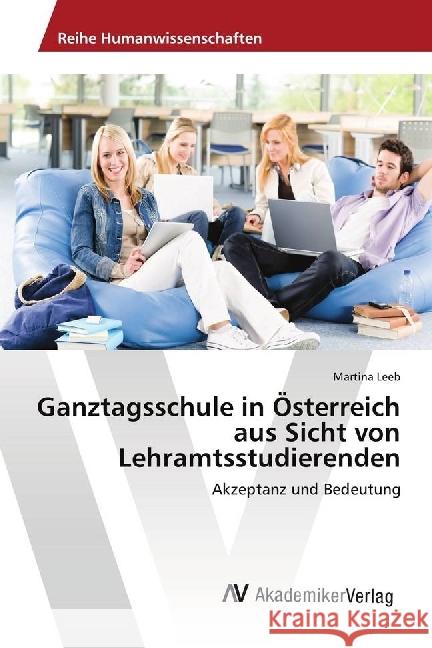 Ganztagsschule in Österreich aus Sicht von Lehramtsstudierenden : Akzeptanz und Bedeutung