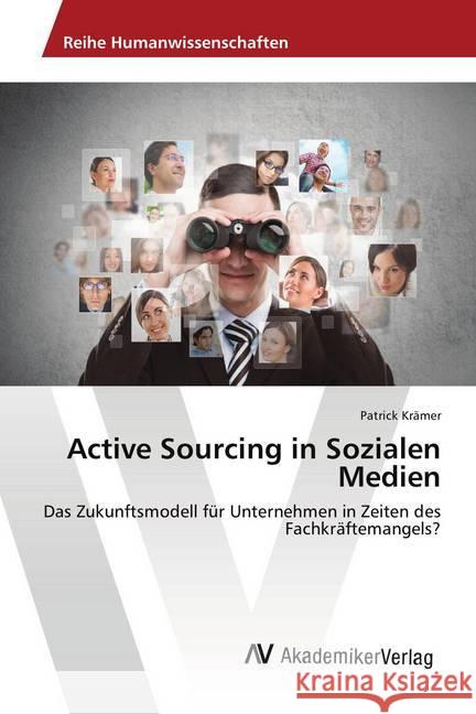Active Sourcing in Sozialen Medien : Das Zukunftsmodell für Unternehmen in Zeiten des Fachkräftemangels?