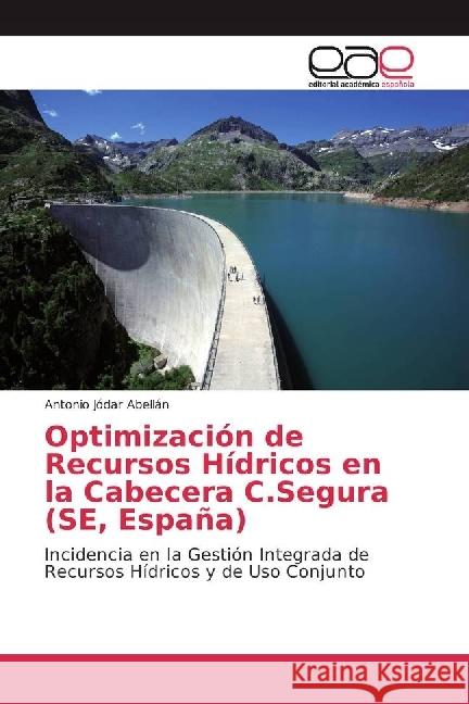 Optimización de Recursos Hídricos en la Cabecera C.Segura (SE, España) : Incidencia en la Gestión Integrada de Recursos Hídricos y de Uso Conjunto