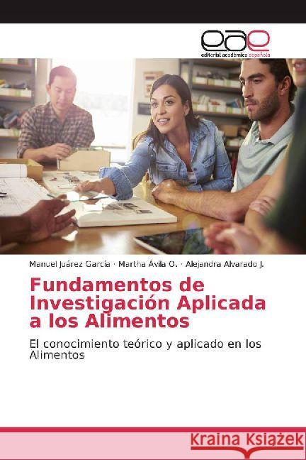Fundamentos de Investigación Aplicada a los Alimentos : El conocimiento teórico y aplicado en los Alimentos