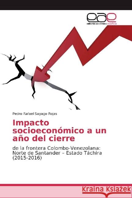 Impacto socioeconómico a un año del cierre : de la frontera Colombo-Venezolana: Norte de Santander - Estado Táchira (2015-2016)